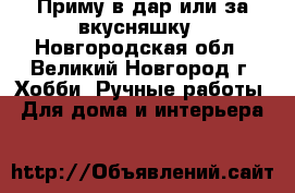 Приму в дар или за вкусняшку - Новгородская обл., Великий Новгород г. Хобби. Ручные работы » Для дома и интерьера   